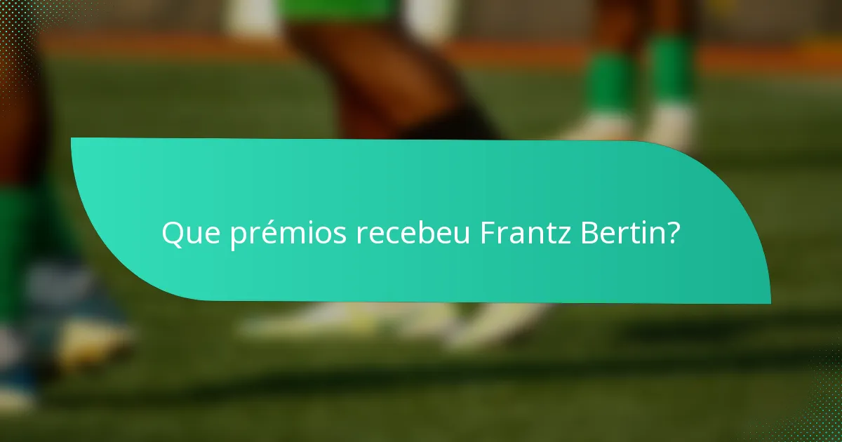 Que prémios recebeu Frantz Bertin?